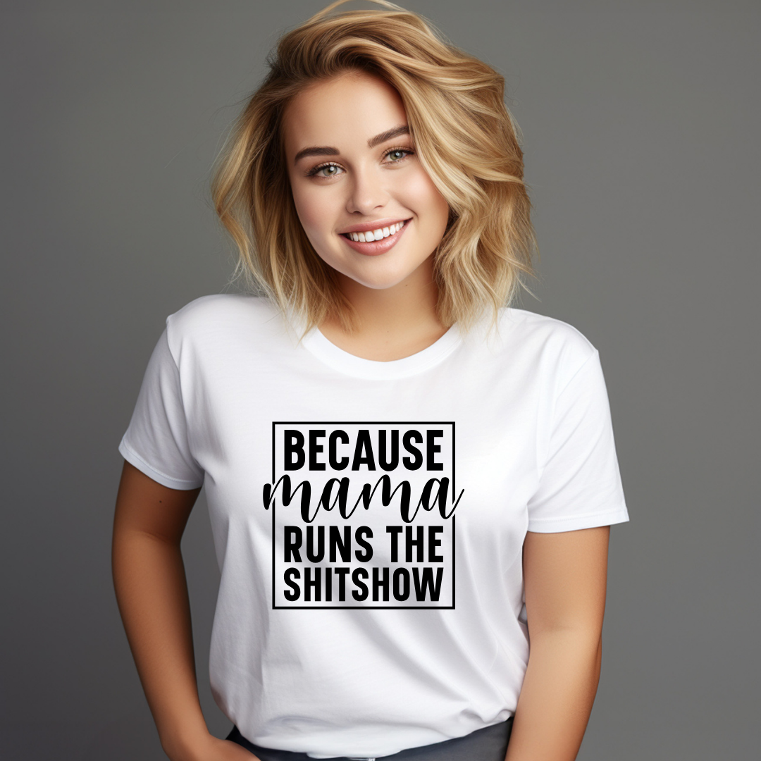 Because Mama Runs The Sh*tshow - Mama T-Shirt
