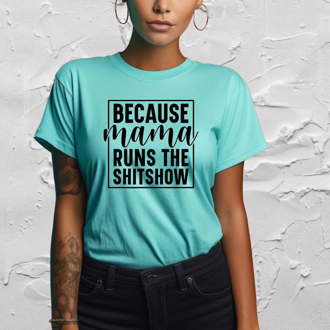 Because Mama Runs The Sh*tshow - Mama T-Shirt