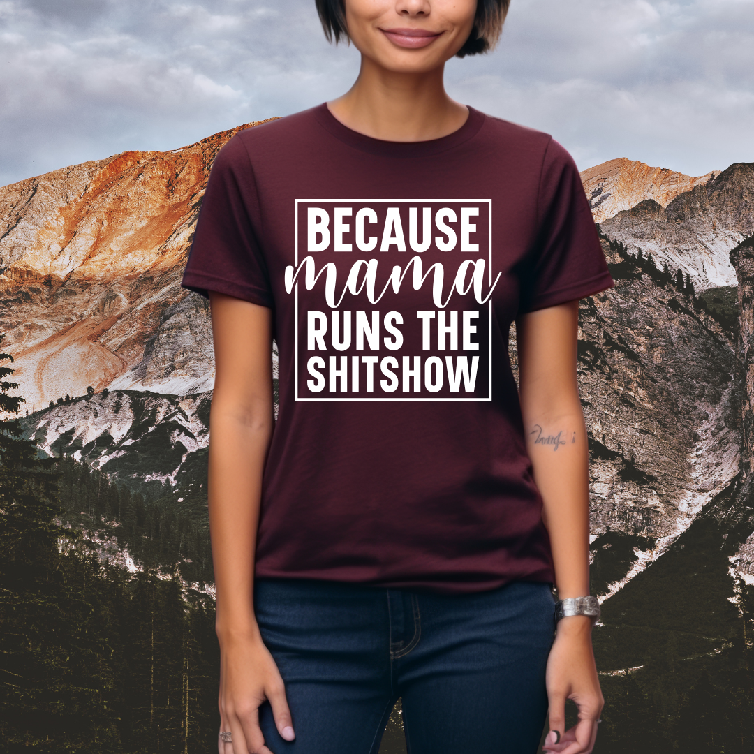 Because Mama Runs The Sh*tshow - Mama T-Shirt