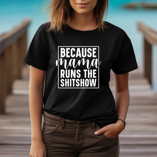 Because Mama Runs The Sh*tshow - Mama T-Shirt